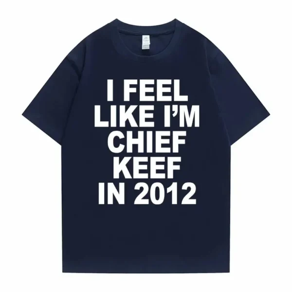 I Feel Like I'm Chief Keef in 2012 Graphic Print Tshirt Male Funny Rap Meme T-shirt Summer Men Women Hip Hop Oversized T Shirts